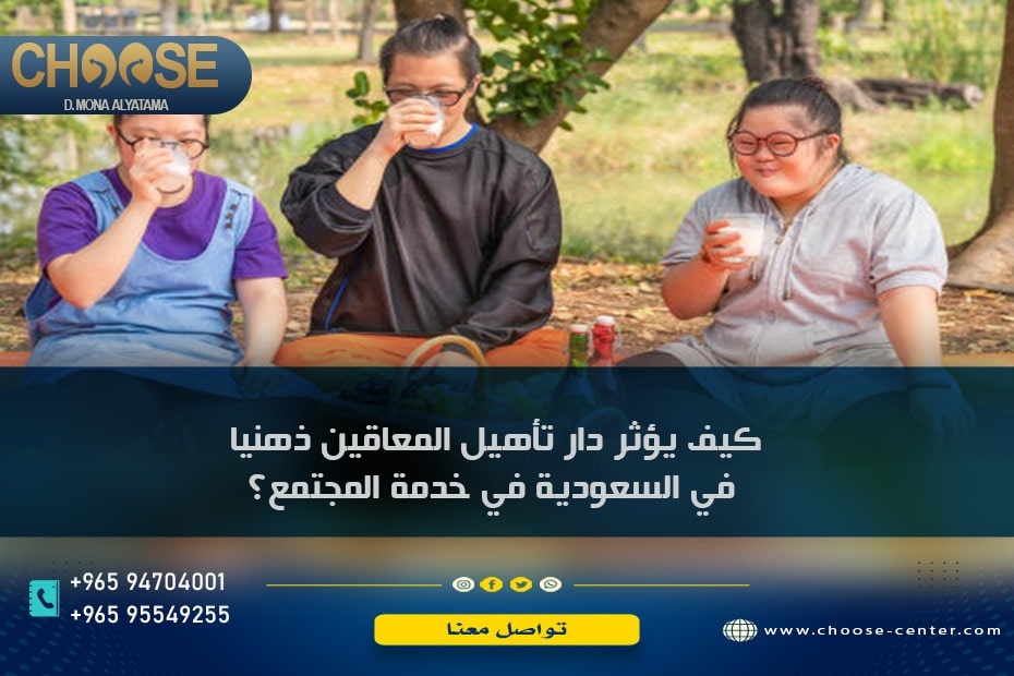 كيف يؤثر دار تأهيل المعاقين ذهنيا في السعودية في خدمة المجتمع؟