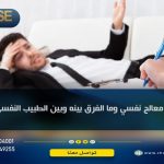 معالج نفسي وما الفرق بينه وبين الطبيب النفسي